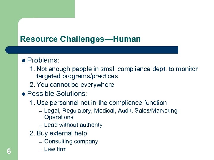 Resource Challenges—Human l Problems: 1. Not enough people in small compliance dept. to monitor