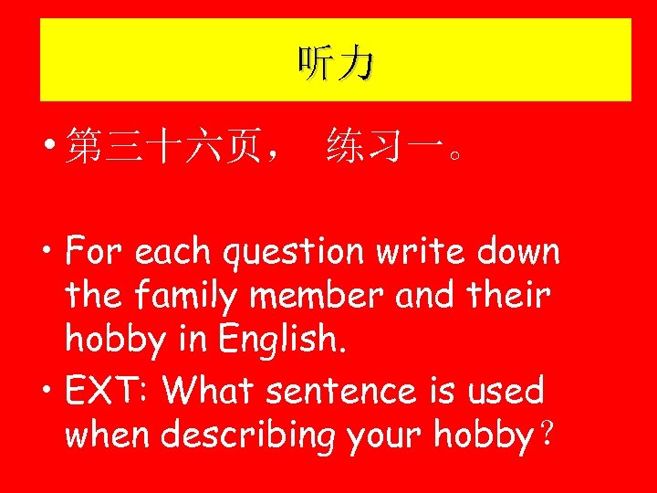 听力 • 第三十六页， 练习一。 • For each question write down the family member and