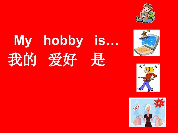 My hobby is… 我的 爱好 是 
