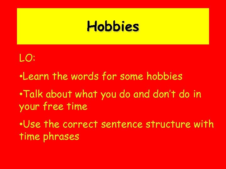 Hobbies LO: • Learn the words for some hobbies • Talk about what you