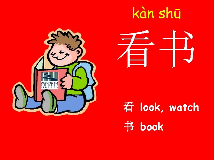 kàn shū 看书 看 look, watch 书 book 