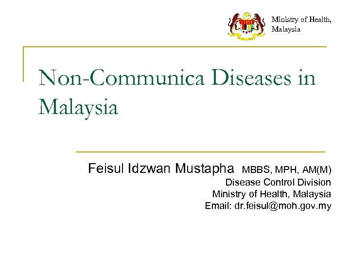 Ministry of Health, Malaysia Non-Communica Diseases in Malaysia Feisul Idzwan Mustapha MBBS, MPH, AM(M)