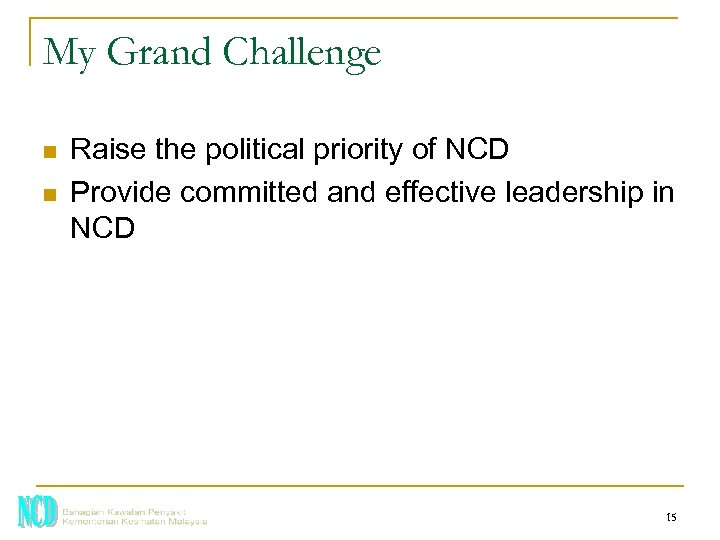 My Grand Challenge n n Raise the political priority of NCD Provide committed and