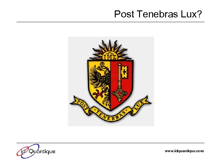 Post Tenebras Lux? www. idquantique. com 