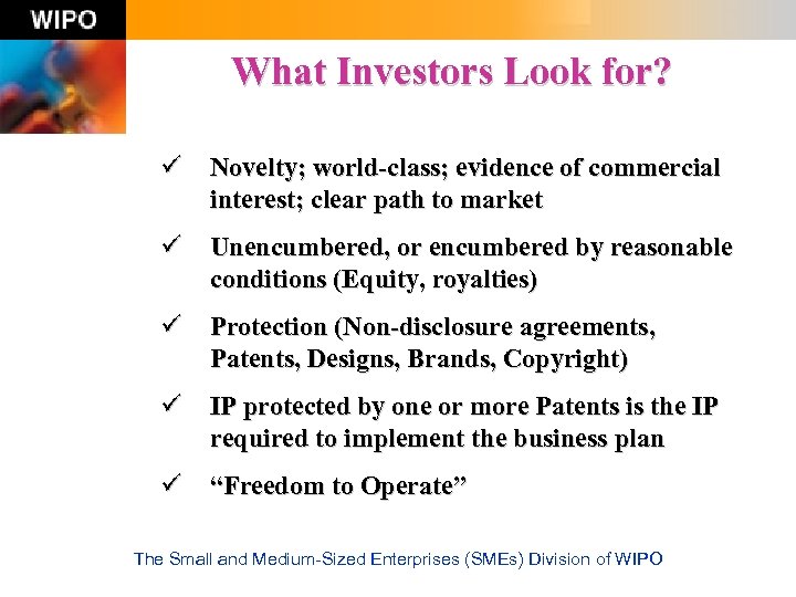 What Investors Look for? ü Novelty; world-class; evidence of commercial interest; clear path to