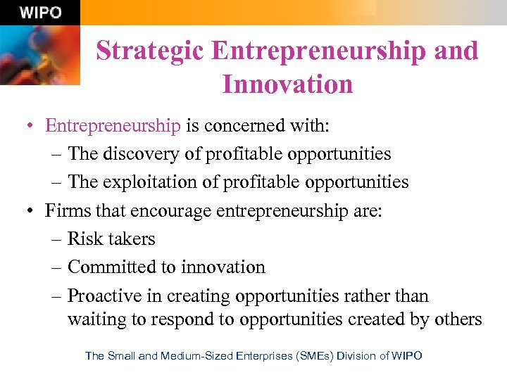 Strategic Entrepreneurship and Innovation • Entrepreneurship is concerned with: – The discovery of profitable