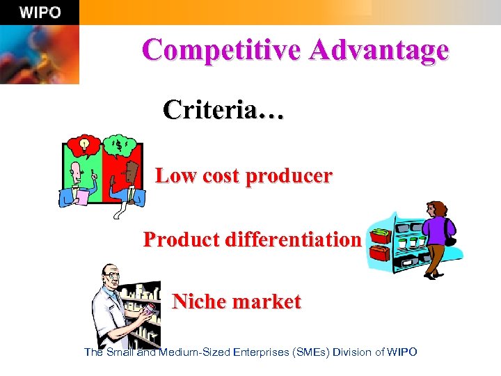 Competitive Advantage Criteria… Low cost producer Product differentiation Niche market The Small and Medium-Sized