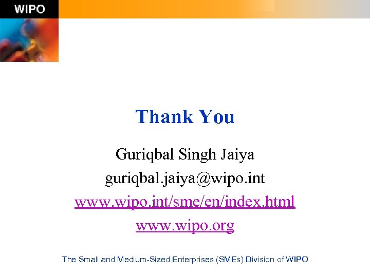 Thank You Guriqbal Singh Jaiya guriqbal. jaiya@wipo. int www. wipo. int/sme/en/index. html www. wipo.