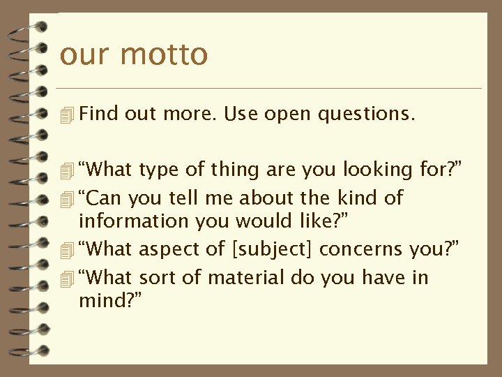 our motto 4 Find out more. Use open questions. 4 “What type of thing