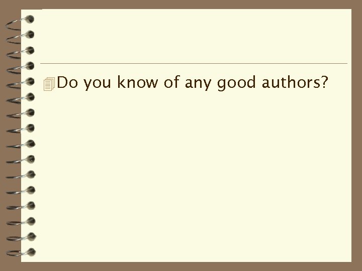 4 Do you know of any good authors? 