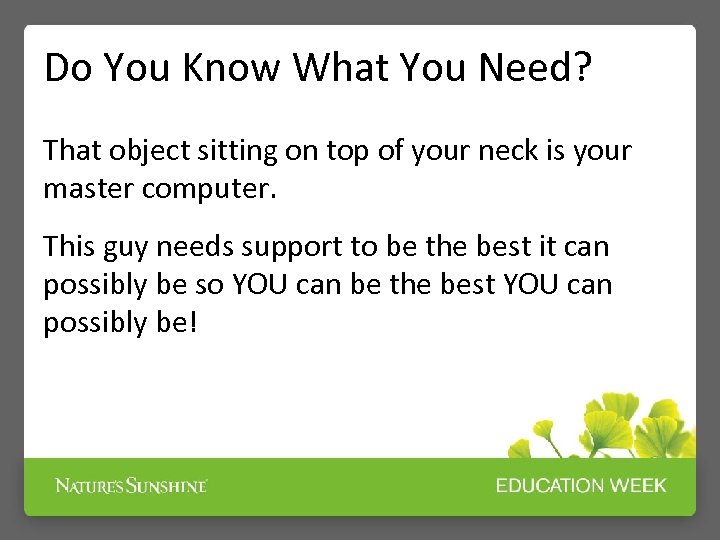 Do You Know What You Need? That object sitting on top of your neck