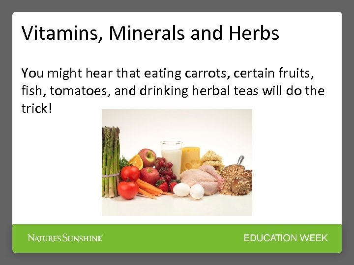 Vitamins, Minerals and Herbs You might hear that eating carrots, certain fruits, fish, tomatoes,