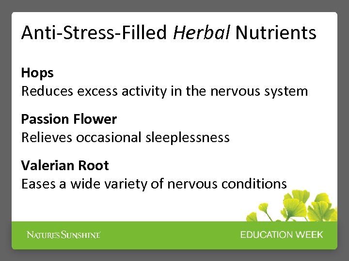 Anti-Stress-Filled Herbal Nutrients Hops Reduces excess activity in the nervous system Passion Flower Relieves