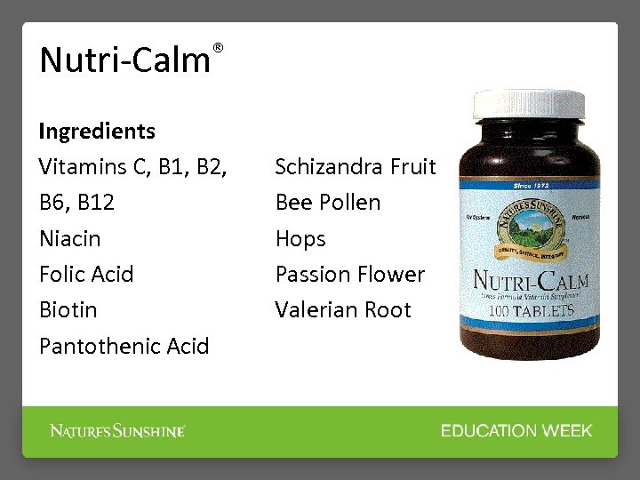 Nutri-Calm® Ingredients Vitamins C, B 1, B 2, B 6, B 12 Niacin Folic