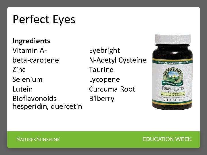 Perfect Eyes Ingredients Vitamin Abeta-carotene Zinc Selenium Lutein Bioflavonoidshesperidin, quercetin Eyebright N-Acetyl Cysteine Taurine
