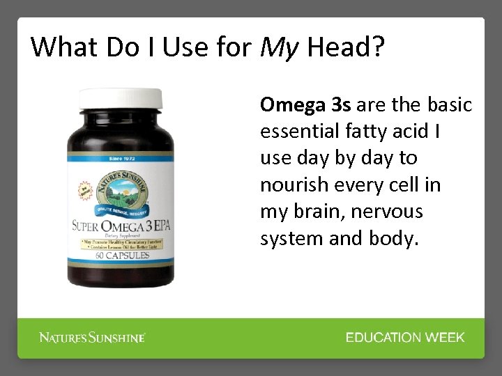 What Do I Use for My Head? Omega 3 s are the basic essential