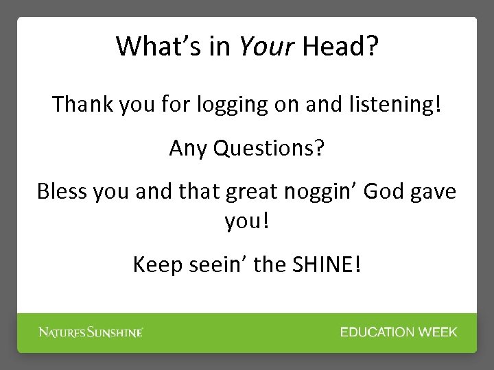 What’s in Your Head? Thank you for logging on and listening! Any Questions? Bless