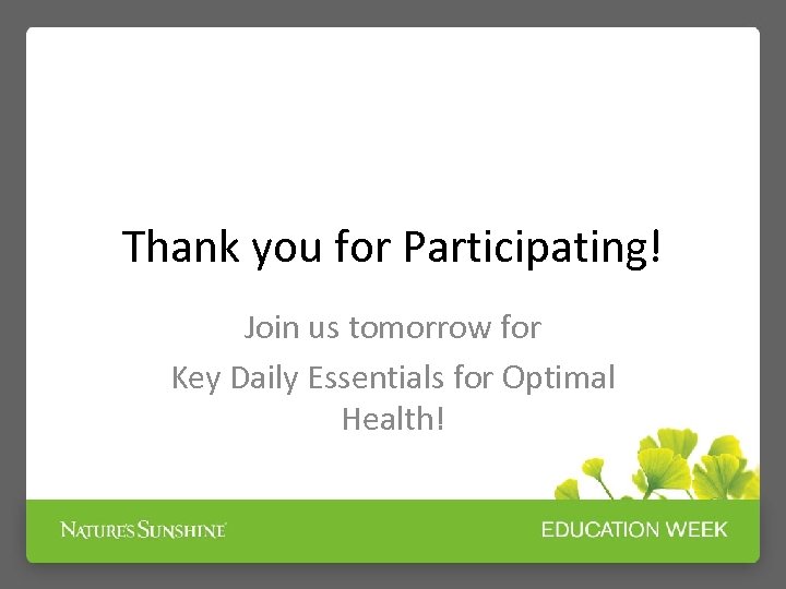 Thank you for Participating! Join us tomorrow for Key Daily Essentials for Optimal Health!