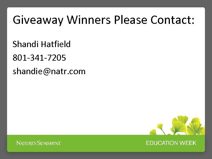Giveaway Winners Please Contact: Shandi Hatfield 801 -341 -7205 shandie@natr. com 
