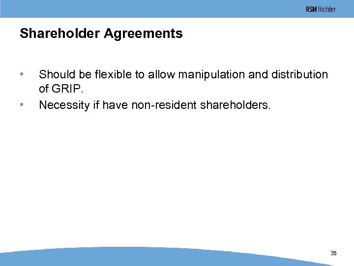 Shareholder Agreements • • Should be flexible to allow manipulation and distribution of GRIP.