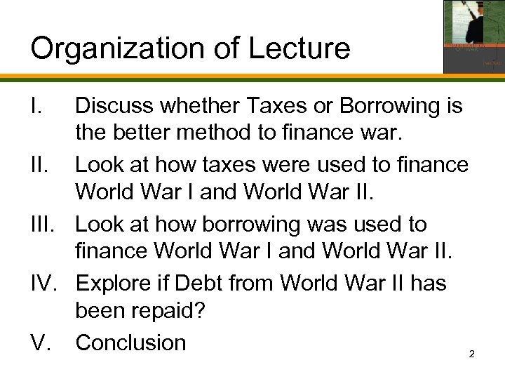 Organization of Lecture I. Discuss whether Taxes or Borrowing is the better method to