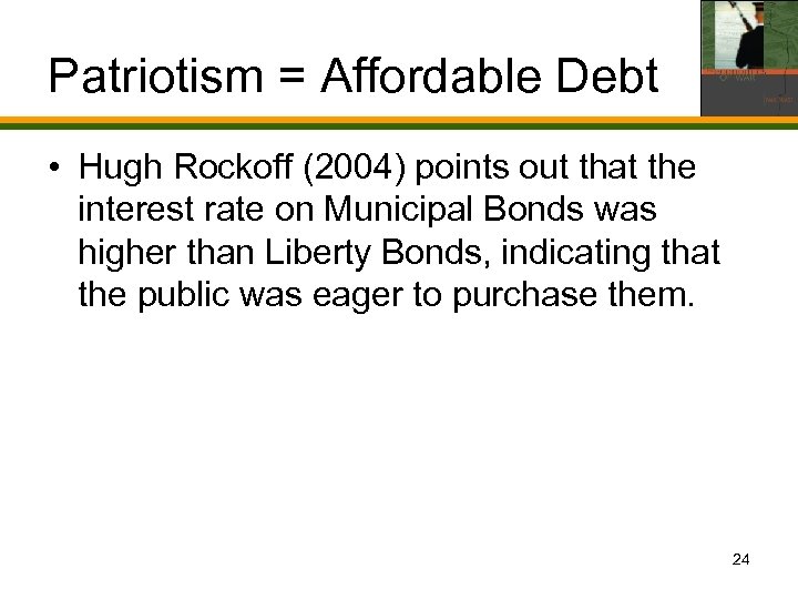 Patriotism = Affordable Debt • Hugh Rockoff (2004) points out that the interest rate