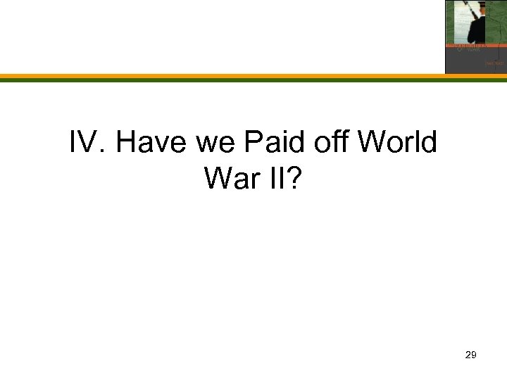 IV. Have we Paid off World War II? 29 