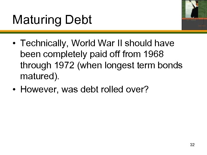 Maturing Debt • Technically, World War II should have been completely paid off from