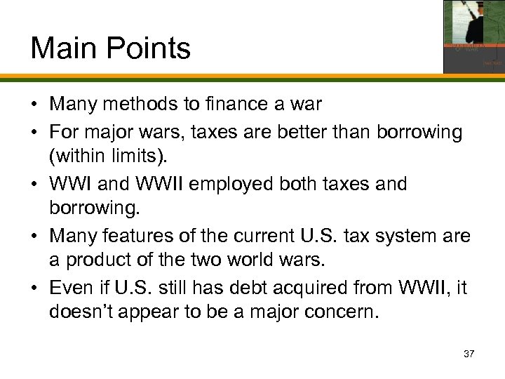 Main Points • Many methods to finance a war • For major wars, taxes