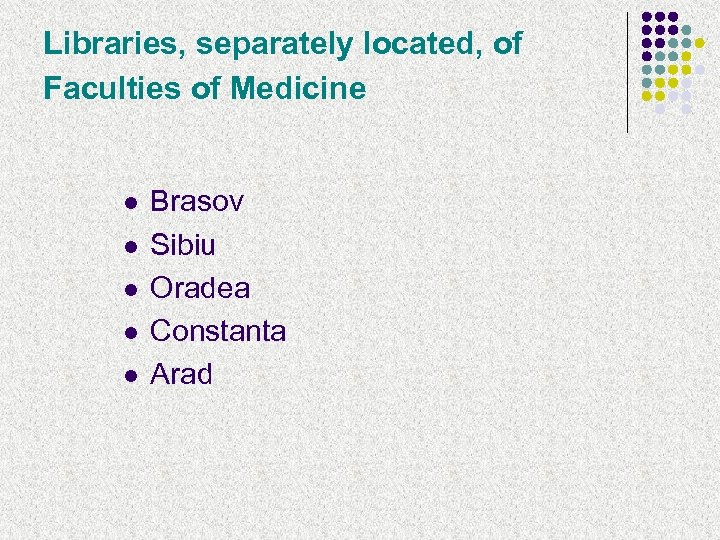 Libraries, separately located, of Faculties of Medicine l l l Brasov Sibiu Oradea Constanta