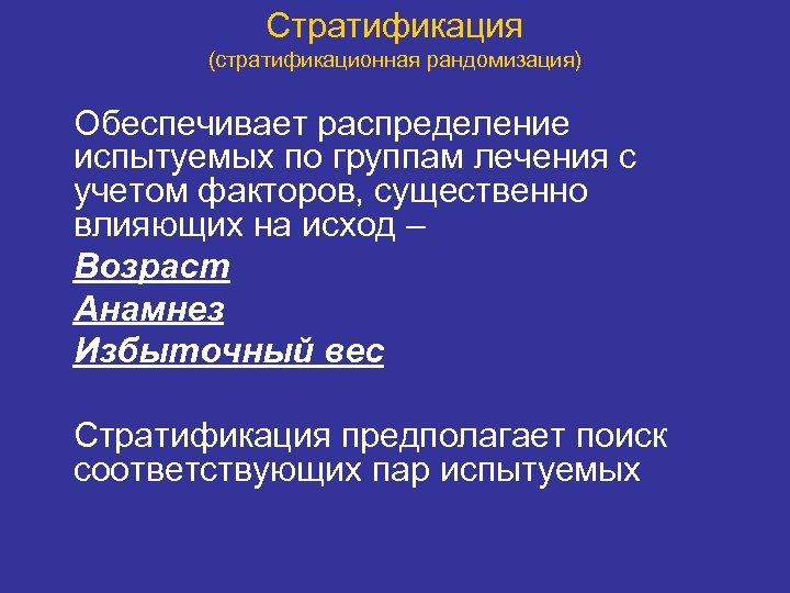 Стратификация (стратификационная рандомизация) Обеспечивает распределение испытуемых по группам лечения с учетом факторов, существенно влияющих