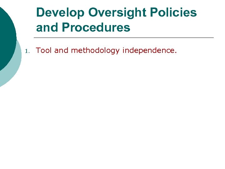 Develop Oversight Policies and Procedures 1. Tool and methodology independence. 