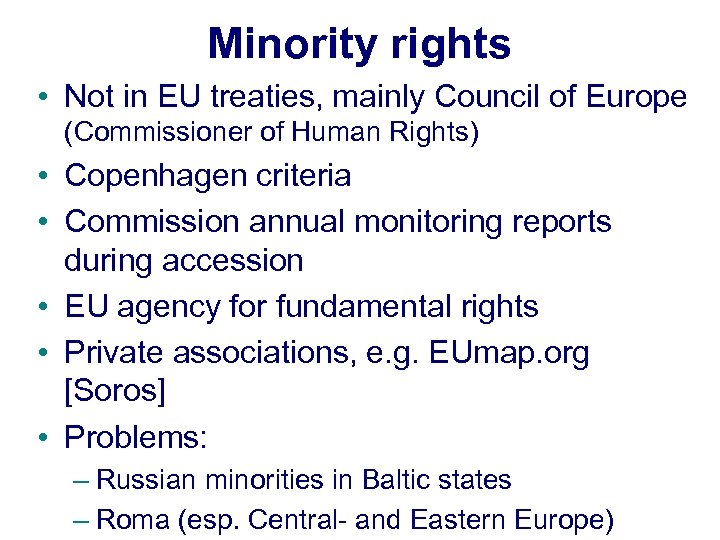 Minority rights • Not in EU treaties, mainly Council of Europe (Commissioner of Human