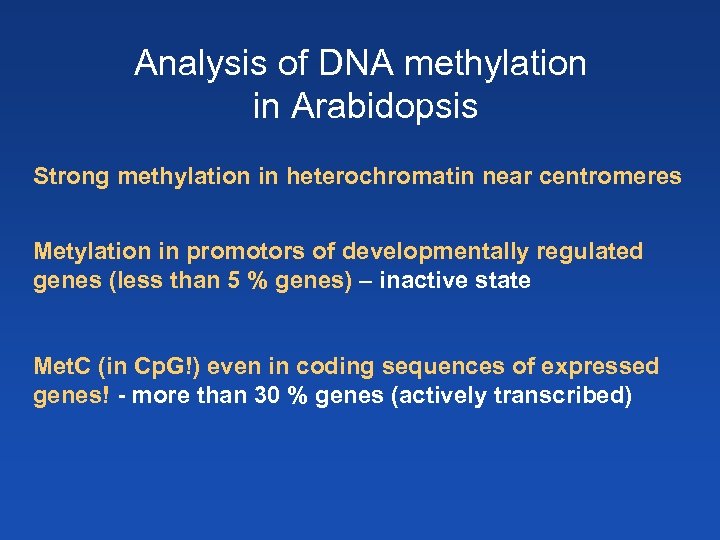 Analysis of DNA methylation in Arabidopsis Strong methylation in heterochromatin near centromeres Metylation in