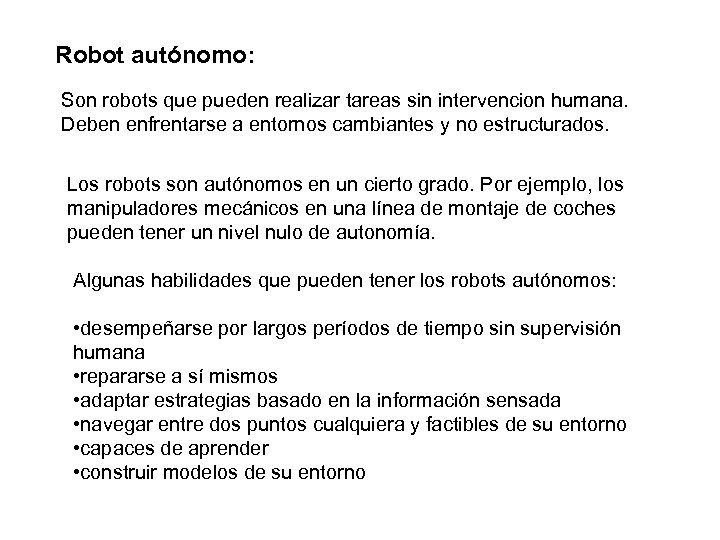 Robot autónomo: Son robots que pueden realizar tareas sin intervencion humana. Deben enfrentarse a