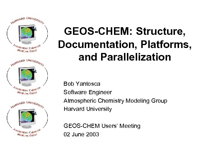 GEOS-CHEM: Structure, Documentation, Platforms, and Parallelization Bob Yantosca Software Engineer Atmospheric Chemistry Modeling Group