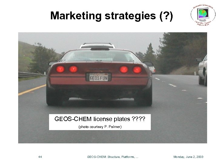 Marketing strategies (? ) GEOS-CHEM license plates ? ? (photo courtesy P. Palmer) 44