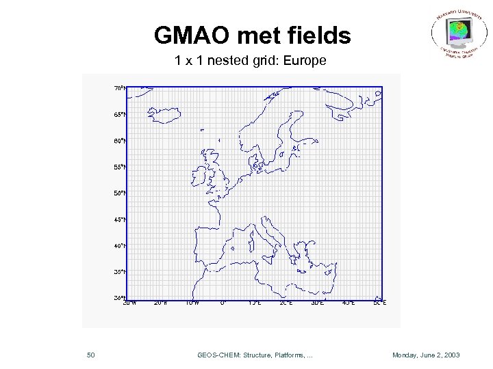 GMAO met fields 1 x 1 nested grid: Europe 50 GEOS-CHEM: Structure, Platforms, .