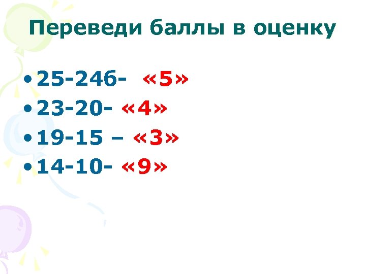 Переведи баллы в оценку • 25 -24 б- « 5» • 23 -20 -