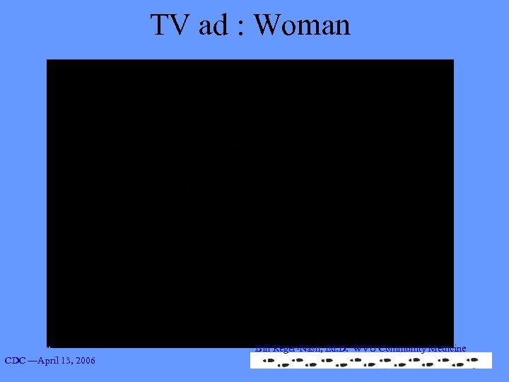 TV ad : Woman Bill Reger-Nash, Ed. D. WVU Community Medicine CDC —April 13,