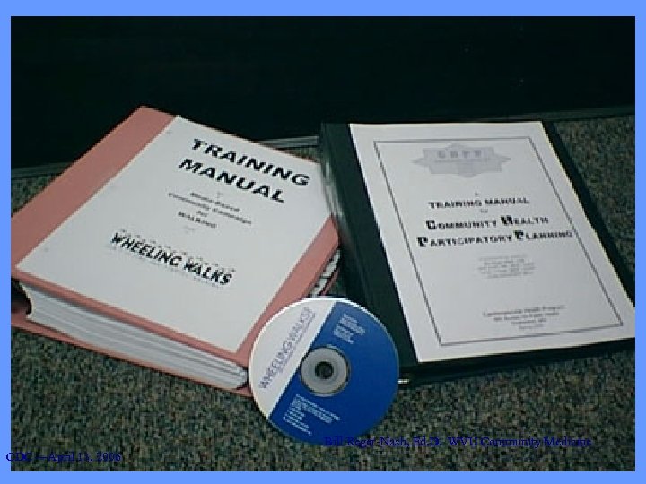  Bill Reger-Nash, Ed. D. WVU Community Medicine CDC —April 13, 2006 