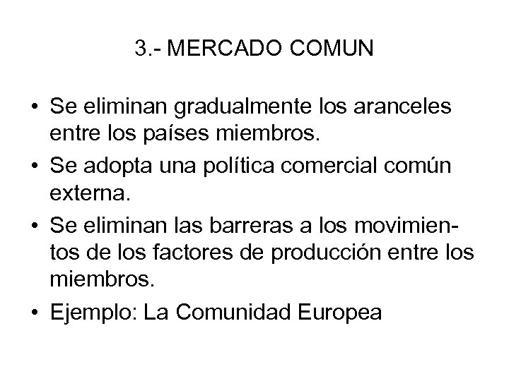 3. - MERCADO COMUN • Se eliminan gradualmente los aranceles entre los países miembros.