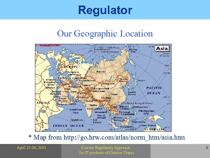 Regulator Our Geographic Location * Map from http: //go. hrw. com/atlas/norm_htm/asia. htm April 23