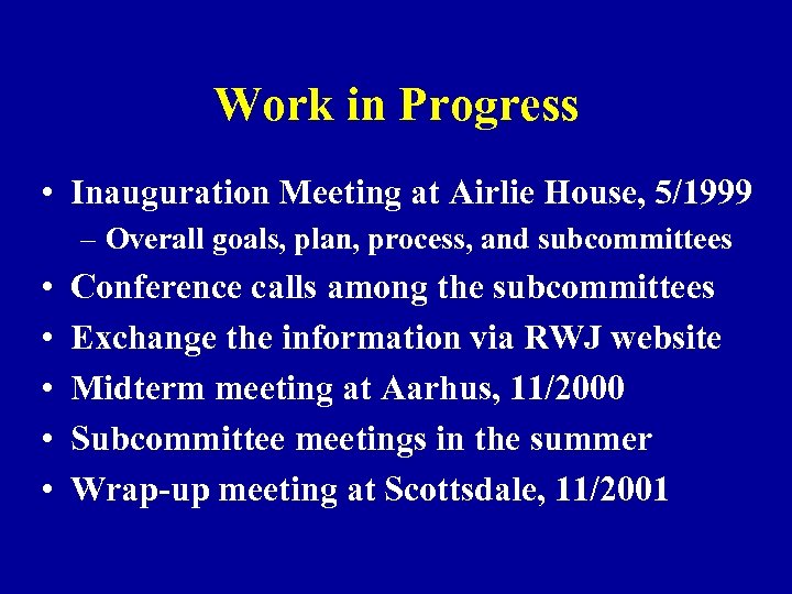 Work in Progress • Inauguration Meeting at Airlie House, 5/1999 – Overall goals, plan,