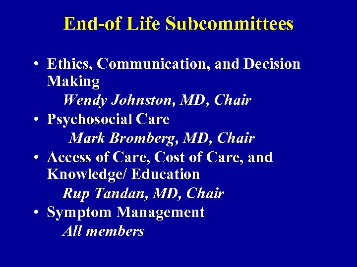 End-of Life Subcommittees • Ethics, Communication, and Decision Making Wendy Johnston, MD, Chair •