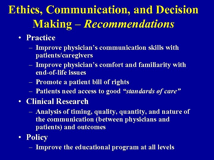 Ethics, Communication, and Decision Making – Recommendations • Practice – Improve physician’s communication skills