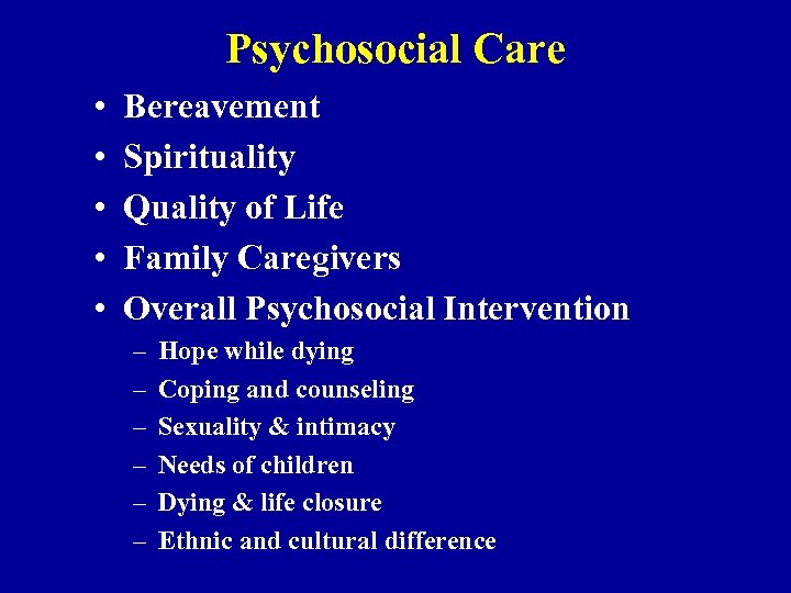 Psychosocial Care • • • Bereavement Spirituality Quality of Life Family Caregivers Overall Psychosocial