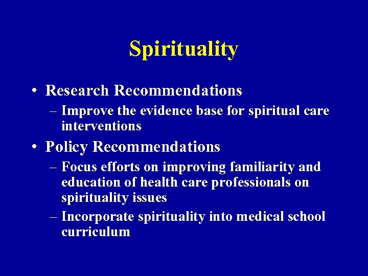 Spirituality • Research Recommendations – Improve the evidence base for spiritual care interventions •