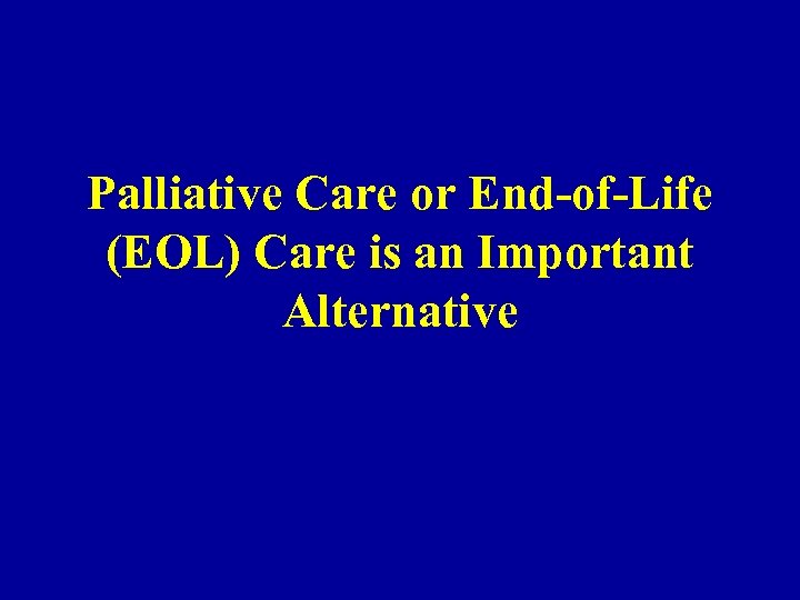 Palliative Care or End-of-Life (EOL) Care is an Important Alternative 