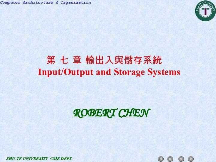 Computer Architecture & Organization 第 七 章 輸出入與儲存系統 Input/Output and Storage Systems ROBERT CHEN